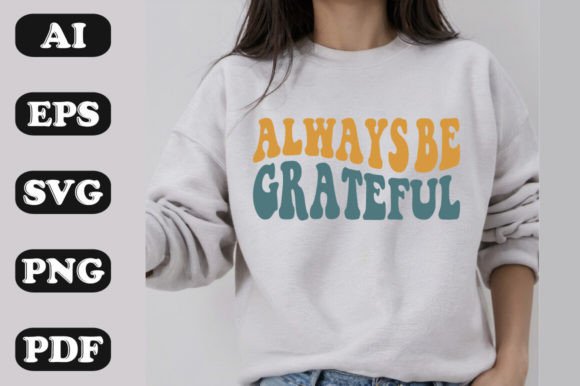 Always Be Grateful Graphics for Memorable T-Shirt Designs