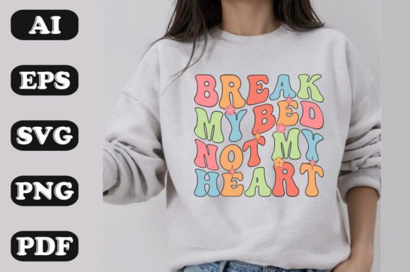 How Break My Bed Not My Heart Graphics Elevate T-Shirt Designs